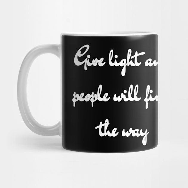 Give light and people will find the way. by aboss